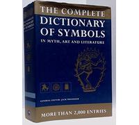 The Complete Dictionary Of Symbols In Myth, Art And Literature