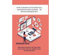 The Complete Digital Marketing Guide - 15 Strategies in 1: Master Digital Marketing, SEO, Social Media, Email, Content, Analytics, and More to Build Your Online Business!