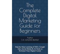 The Complete Digital Marketing Guide for Beginners: Step-by-Step Learning of SEO, Google Ads, Social Media & AI Tools to Kickstart Your Digital Career