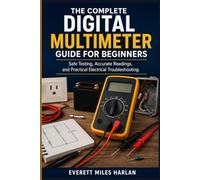 The Complete Digital Multimeter Guide for Beginners: Safe Testing, Accurate Readings, and Practical Electrical Troubleshooting