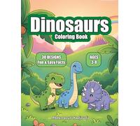 The Complete Dinosaur Coloring and Learning Book for Children: Color 30 Dinosaurs, Read Fun Facts, and Explore the Ancient World of Giants with Big Pictures and Simple Explanations (Ages 3-8)