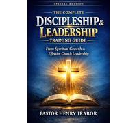 THE COMPLETE DISCIPLESHIP & LEADERSHIP TRAINING GUIDE: From Spiritual Growth to Effective Church Leadership