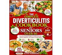 The Complete Diverticulitis Cookbook for Seniors over 60: Easy Gut-Friendly Recipes to Soothe Flare-Ups, Improve Digestion, and Support Healthy Aging