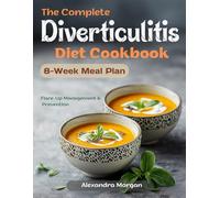 The Complete Diverticulitis Diet Cookbook: 100+ Gut-Friendly Recipes & 8-Week Meal Plan for Digestive Wellness