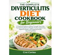 THE COMPLETE DIVERTICULITIS DIET COOKBOOK FOR BEGINNERS: A Practical Guide to Eating Through Flare-Ups, Transitioning Back to Regular Foods, Supporting Digestive Health, and Enjoying Simple, Nourishin