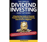 The Complete Dividend Investing Guide that Works: A step-by-step guide to Financial Freedom through Dividend Stocks, even if you’re a beginner.