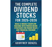 The Complete Dividend Stocks for 2025-2026: Build a Weekly Cashflow Machine with Proven Income Strategies for Passive Wealth and Financial Freedom