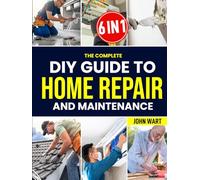 The Complete Diy Guide To Home Repair And Maintenance: A Step-by-Step Handbook for Homeowners with Clear Instructions, Essential Repairs, and ... and Care for Your Home with Confidence