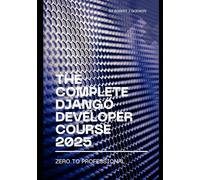 The Complete Django Developer Course 2025: Zero to Professional