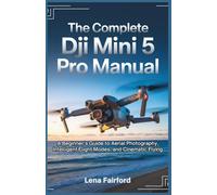 The Complete DJI Mini 5 Pro Manual: A Beginner’s Guide to Aerial Photography, Intelligent Flight Modes, and Cinematic Flying