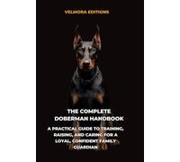 The Complete Doberman Handbook: A Practical Guide to Training, Raising, and Caring for a Loyal, Confident Family Guardian