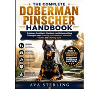 THE COMPLETE DOBERMAN PINSCHER HANDBOOK: Raising a Confident, Obedient, and Balanced Dog Through Expert Training, Socialization, Nutrition, Health, and Lifelong Care