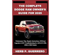 THE COMPLETE DODGE RAM OWNER’S GUIDE FOR 2025: Maintenance Tips, Repairs Instructions, Off-Road Upgrades & DIY Troubleshooting for All RAM 1500, 2500 & 3500 Models