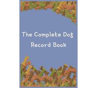 The Complete Dog Record Book: 6x9 inches 107 pages All-in-one log book recording your pet health, medications, training, grooming, adventures memories and special moments
