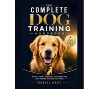 The Complete Dog Training Handbook: Proven Positive Reinforcement Techniques to Stop Bad Behavior and Build Lifelong Obedience