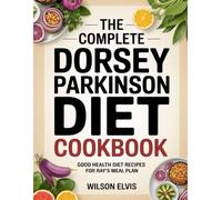 The Complete Dorsey Parkinson Diet Cookbook: Good Health Diet Recipes for Ray's Meal Plan