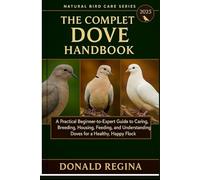 THE COMPLETE DOVE KEEPING HANDBOOK: A Practical Beginner-to-Expert Guide to Caring, Breeding, Housing, Feeding, and Understanding Doves for a Healthy, Happy Flock.