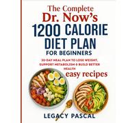 The Complete Dr. Now’s 1200-Calorie Diet Plan for Beginners: 30-Day Meal Plan to Lose Weight, Support Metabolism & Build Better Health