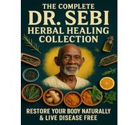 The Complete Dr. Sebi Herbal Healing Collection: Restore Your Body Naturally & Live Disease-Free