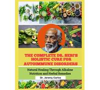 THE COMPLETE DR. SEBI'S HOLISTIC CURE FOR AUTOIMMUNE DISORDERS: Natural Healing Through Alkaline Nutrition and Herbal Remedies