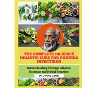 THE COMPLETE DR.SEBI'S HOLISTIC CURE FOR CANDIDA INFECTIONS: Natural Healing Through Alkaline Nutrition and Herbal Remedies