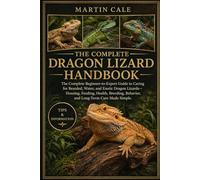 THE COMPLETE DRAGON LIZARD HANDBOOK: The Complete Beginner-to-Expert Guide to Caring for Bearded, Water, and Exotic Dragon Lizards-Housing, Feeding, ... Behavior, and Long-Term Care Made Simple.