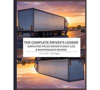 The Complete Driver's Ledger: Simplified Truck Driver's Daily Log & Maintenance Record | 110 pages. 7.5 X 9.25"