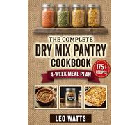 The Complete Dry Mix Pantry Cookbook: 175+ Easy, Budget-Friendly Homemade Mixes for Quick Meals, Clean Ingredients & a Perfectly Stocked Pantry