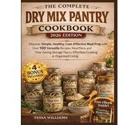 The Complete Dry Mix Pantry Cookbook (2026 Edition): Discover Simple, Healthy, Cost-Effective Meal Prep with Over 100 Versatile Recipes, Meal Plans ... for Effortless Cooking & Organized Living