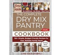 THE COMPLETE DRY MIX PANTRY COOKBOOK: Simple, Budget-Friendly Recipes to Eliminate Additives, Reduce Stress, and Create Fast, Reliable Family Meals-150+ Fail-Proof Recipes Without Sacrificing Quality