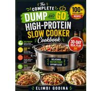 The Complete Dump and Go High-Protein Slow Cooker Cookbook: 100+ Easy, Hands-Off Recipes and a 30-Day Meal Plan for Healthy Weight Management, Muscle Support, Fast Batch Cooking