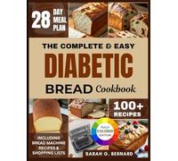 The Complete & Easy Diabetic Bread Cookbook: Your Simple Guide to Enjoying Bread as a Diabetic - With 100+ Quick Low Sugar Recipes for Delicious Loaves, Buns & Rolls Including Pictures & Meal Plan