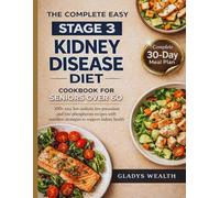 The Complete Easy Stage 3 Kidney Disease Diet Cookbook for Seniors Over 60: 100+ Easy Low-Sodium, Low Potassium and Low-Phosphorus Recipes with Nutrition Strategies to Support Kidney Health