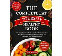The Complete Eat Yourself Healthy Book: 401 Easy, Delicious Recipes and a 3-Week Kickstart Meal Plan to Boost Energy, Improve Sleep, and Transform Your Health Naturally