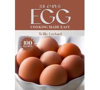THE COMPLETE EGG COOKING MADE EASY: Quick, Healthy & Delicious Egg Recipes - From Breakfast Classics to Snacks, Salads, Dinners & More