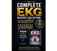 The Complete EKG Mastery Collection: EKG/ECG Interpretation from Understanding Basics to Advanced 12-Lead Physiology and Arrhythmia Diagnosis