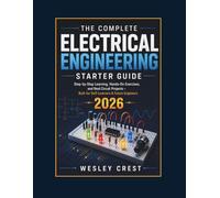 The Complete Electrical Engineering Starter Guide: Step-By-Step Learning, Hands-On Exercises, And Real Circuit Projects - Built For Self-Learners & Future Engineers