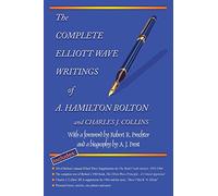 The Complete Elliott Wave Writings of A. Hamilton Bolton and Charles J. Collins: With a foreword by Robert R. Prechter and a biography by A. J. Frost