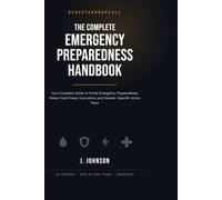 The Complete Emergency Preparedness Handbook: Your Complete Guide to Family Emergency Preparedness - Water, Food, Power, Evacuation, and Disaster-Specific Action Plans