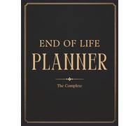 The Complete End of Life Planner: Everything Your Family Needs to Know When You’re Gone: A Step-by-Step Guide to Organize Your Affairs, Final Wishes, and the Legacy You Leave Behind