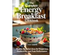 The Complete Energy Breakfast Cookbook: Healthy Breakfast Ideas for Weight Loss, Productivity, and Peak Performance