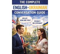 The Complete English-Ukrainian Conversation Guide: Speak Naturally in Ukraine with Everyday Phrases, Travel Dialogues & Essential Vocabulary