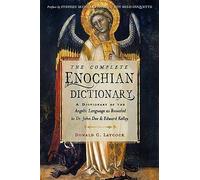 The Complete Enochian Dictionary: A Dictionary of the Angelic Language As Revealed to Dr. John Dee & Edward Kelley
