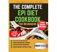 THE COMPLETE EPI DIET COOKBOOK FOR BEGINNERS: Easy Low-Fat, High-Nutrition Recipes and Meal Plans to Manage Exocrine Pancreatic Insufficiency, Improve Digestion, and Restore Energy