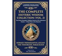 The Complete Esoteric Wisdom Collection (Vol. 2): The Divine Pymander, Chaldean Oracles & Five Alchemical Classics - Deeper Keys to the Mysteries: 404