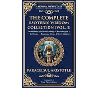 The Complete Esoteric Wisdom Collection (Vol. 3): The Hermetic & Alchemical Writings of Paracelsus (Vol. I) + On Dreams - Renaissance Science & Occult Medicine: 405