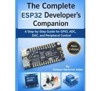 The Complete ESP32 Developer's Companion: A Step-by-Step Guide for GPIO, ADC, DAC, and Peripheral Control