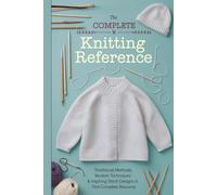 The Complete Essentials Knitting Reference: Traditional Methods, Modern Techniques & Inspiring Stitch Designs in One Complete Resource