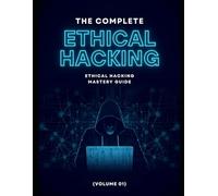 The Complete Ethical Hacking Mastery Guide (Volume 01): 1