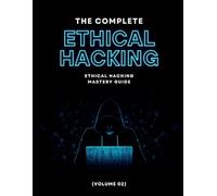 The Complete Ethical Hacking Mastery Guide (Volume 02): 2